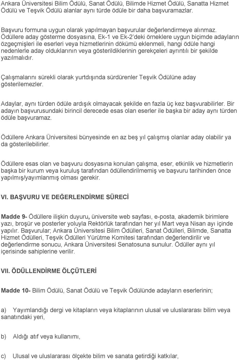 Ödüllere aday gösterme dosyasına, Ek-1 ve Ek-2 deki örneklere uygun biçimde adayların özgeçmişleri ile eserleri veya hizmetlerinin dökümü eklenmeli, hangi ödüle hangi nedenlerle aday olduklarının