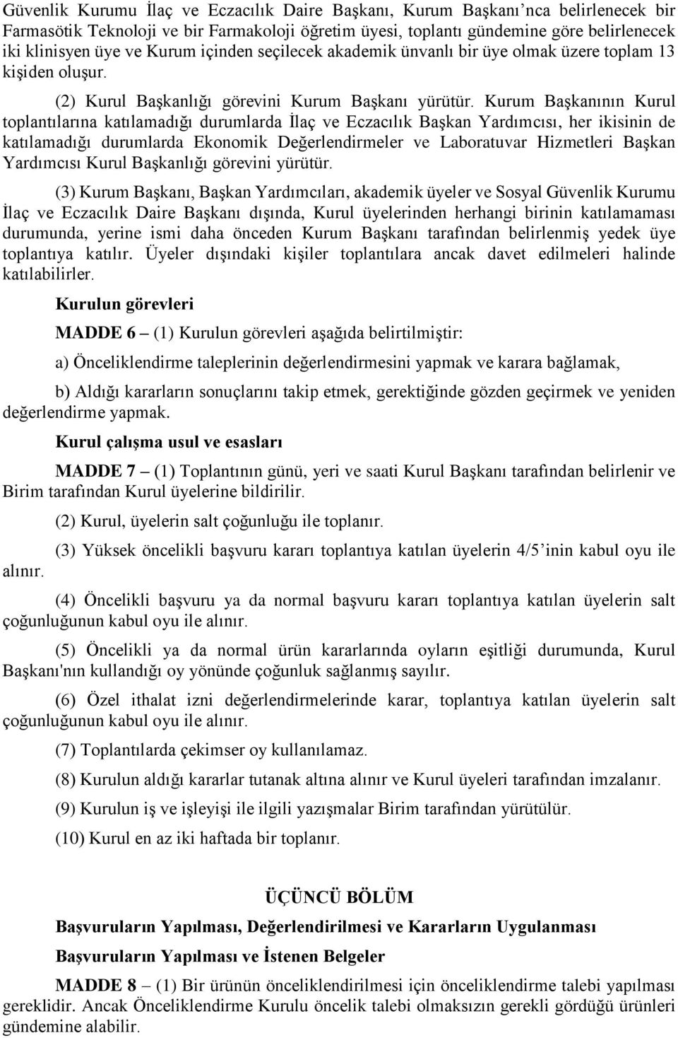 Kurum Başkanının Kurul toplantılarına katılamadığı durumlarda İlaç ve Eczacılık Başkan Yardımcısı, her ikisinin de katılamadığı durumlarda Ekonomik Değerlendirmeler ve Laboratuvar Hizmetleri Başkan