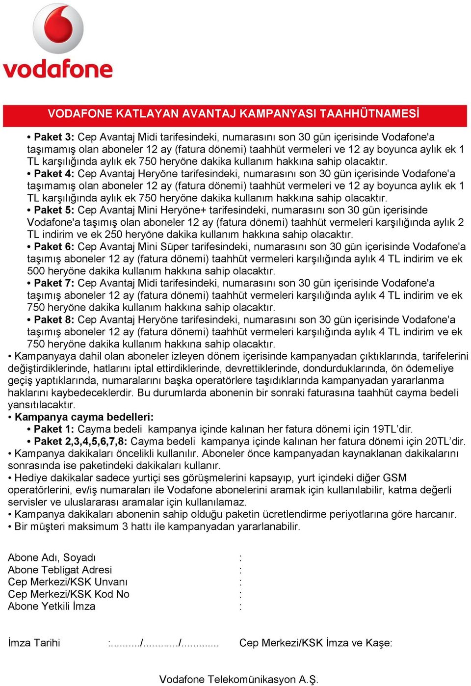 Paket 5: Cep Avantaj Mini Heryöne+ tarifesindeki, numarasını son 30 gün içerisinde Vodafone'a taşımış olan aboneler 12 ay (fatura dönemi) taahhüt vermeleri karşılığında aylık 2 TL indirim ve ek 250