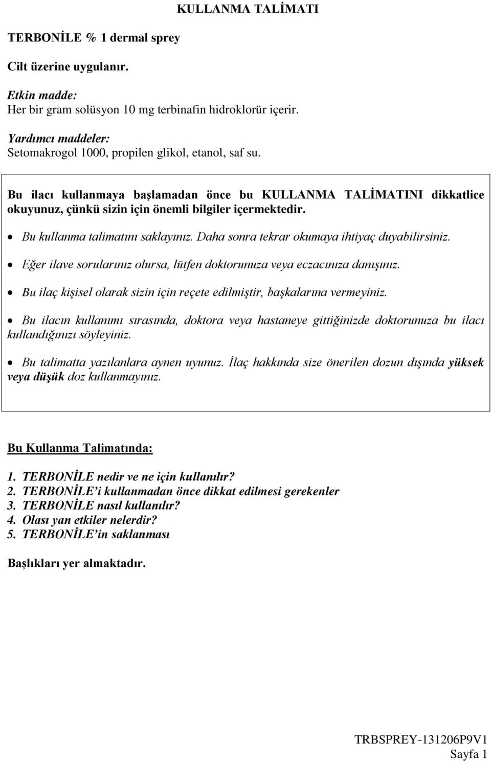 Bu kullanma talimatını saklayınız. Daha sonra tekrar okumaya ihtiyaç duyabilirsiniz. Eğer ilave sorularınız olursa, lütfen doktorunuza veya eczacınıza danışınız.