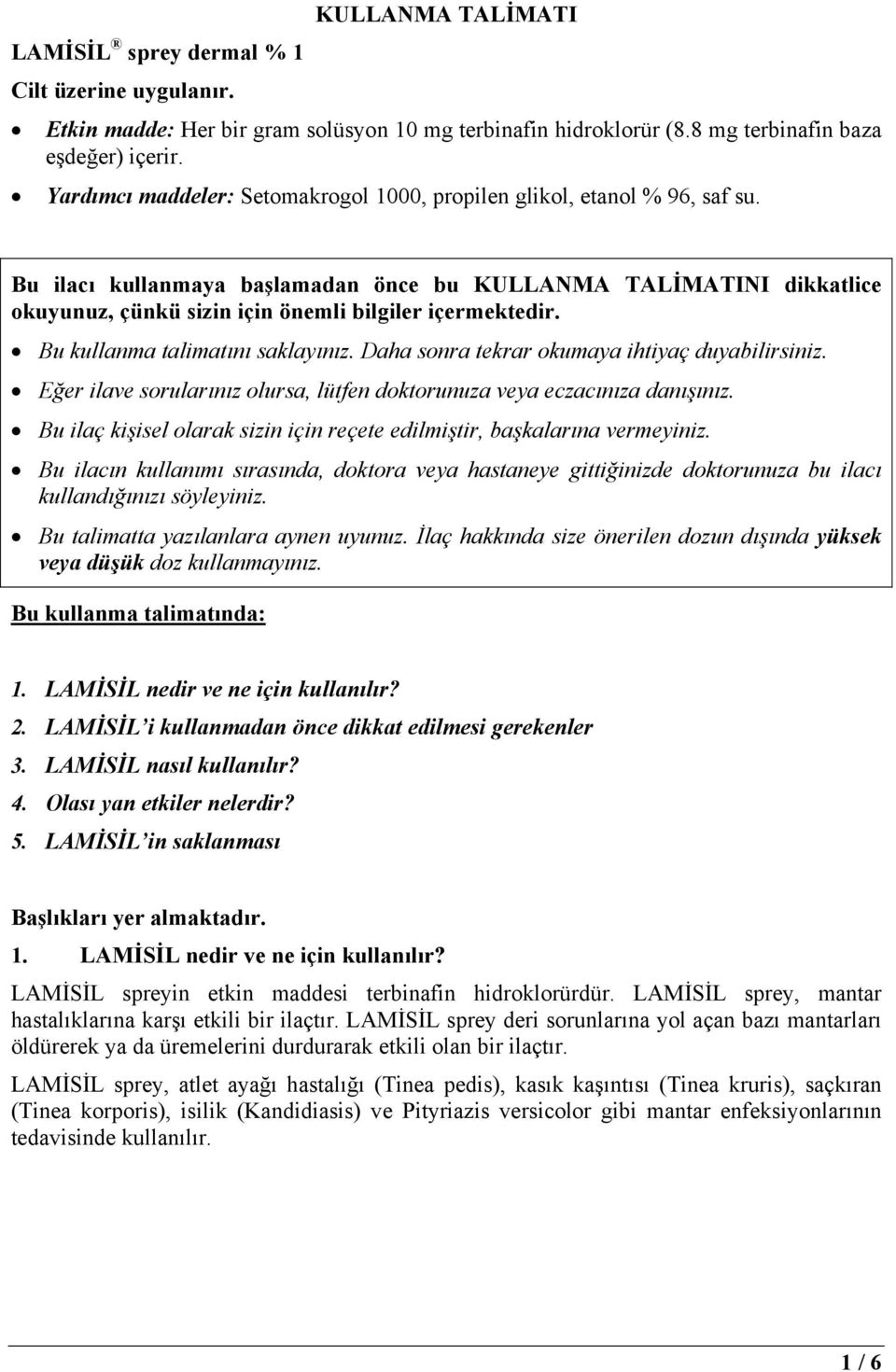 Bu ilacı kullanmaya başlamadan önce bu KULLANMA TALİMATINI dikkatlice okuyunuz, çünkü sizin için önemli bilgiler içermektedir. Bu kullanma talimatını saklayınız.