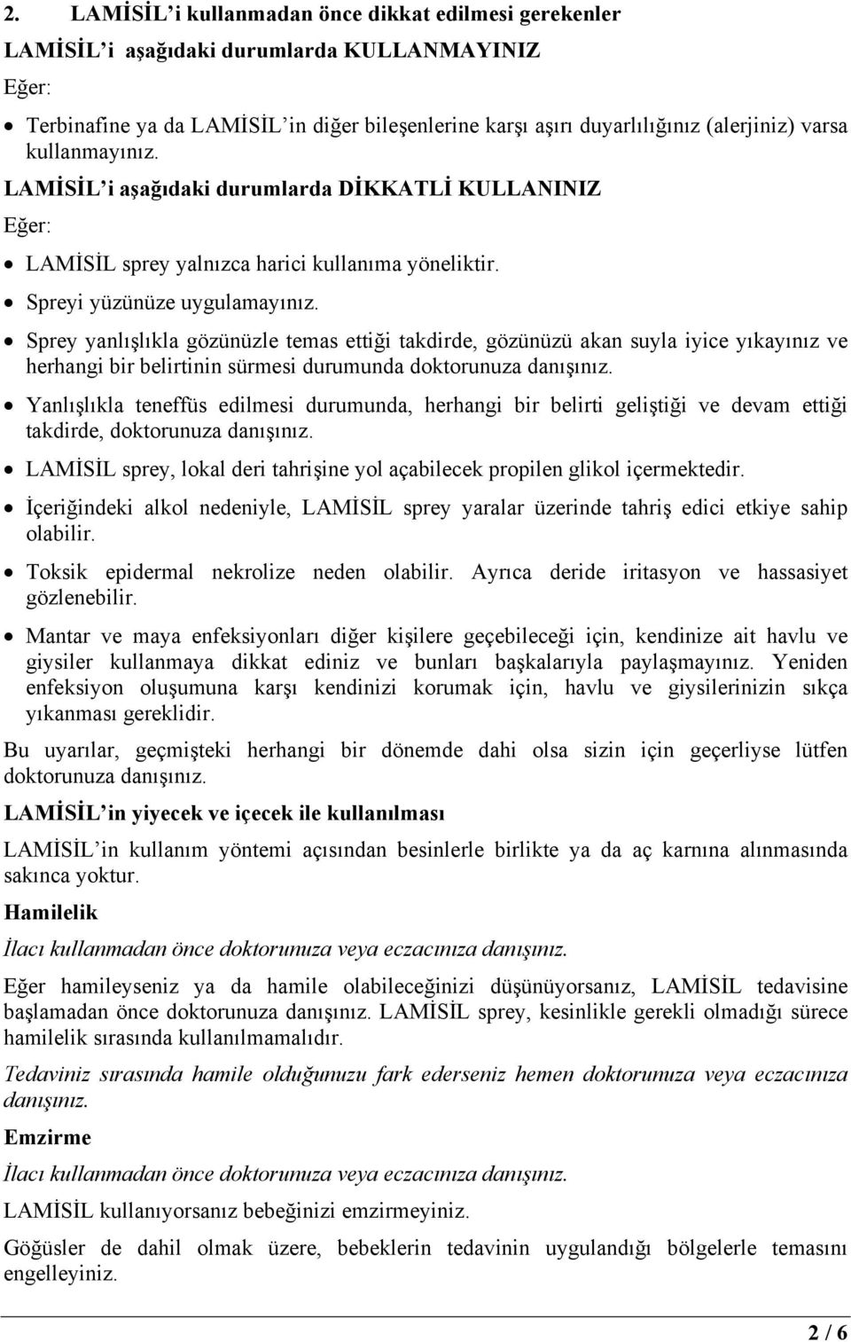 Sprey yanlışlıkla gözünüzle temas ettiği takdirde, gözünüzü akan suyla iyice yıkayınız ve herhangi bir belirtinin sürmesi durumunda doktorunuza danışınız.