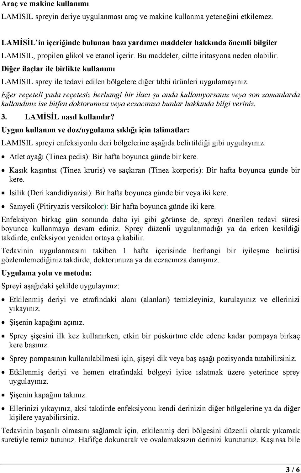 Diğer ilaçlar ile birlikte kullanımı LAMİSİL sprey ile tedavi edilen bölgelere diğer tıbbi ürünleri uygulamayınız.