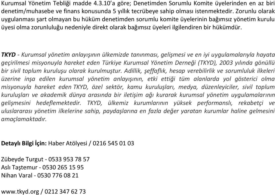TKYD - Kurumsal yönetim anlayışının ülkemizde tanınması, gelişmesi ve en iyi uygulamalarıyla hayata geçirilmesi misyonuyla hareket eden Türkiye Kurumsal Yönetim Derneği (TKYD), 2003 yılında gönüllü