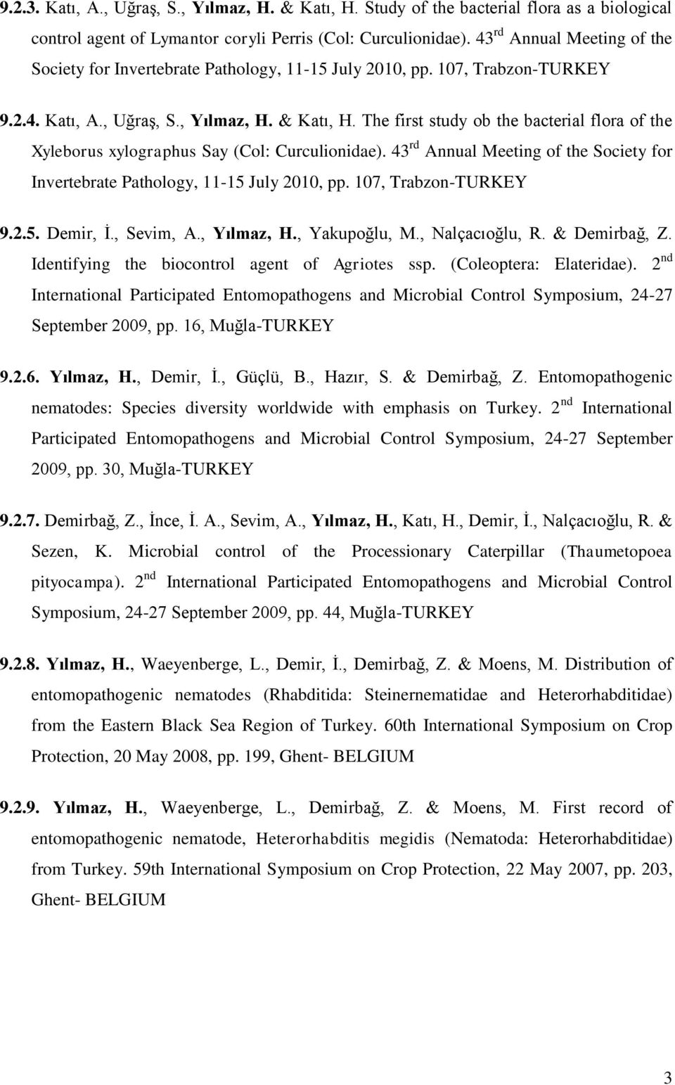 The first study ob the bacterial flora of the Xyleborus xylographus Say (Col: Curculionidae). 43 rd Annual Meeting of the Society for Invertebrate Pathology, 11-15 July 2010, pp.