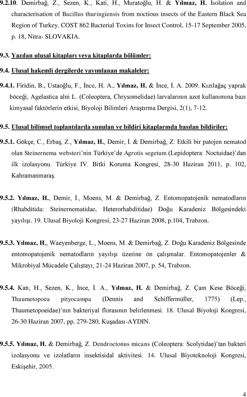 Ulusal hakemli dergilerde yayımlanan makaleler: 9.4.1. Firidin, B., Ustaoğlu, F., Ġnce, H. A., Yılmaz, H. & Ġnce, Ġ. A. 2009. Kızılağaç yaprak böceği, Agelastica alni L.