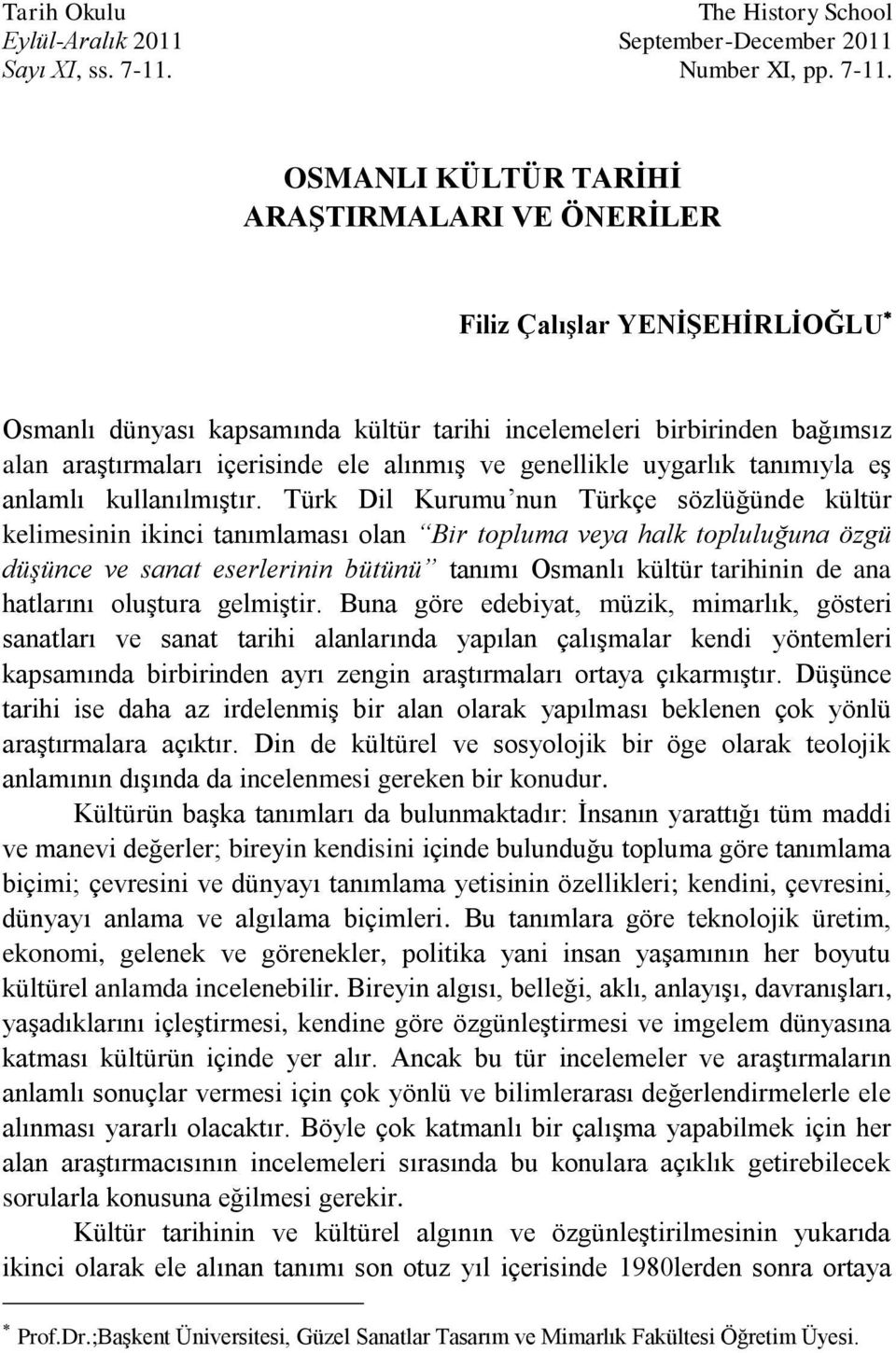 OSMANLI KÜLTÜR TARİHİ ARAŞTIRMALARI VE ÖNERİLER Filiz Çalışlar YENİŞEHİRLİOĞLU Osmanlı dünyası kapsamında kültür tarihi incelemeleri birbirinden bağımsız alan araştırmaları içerisinde ele alınmış ve