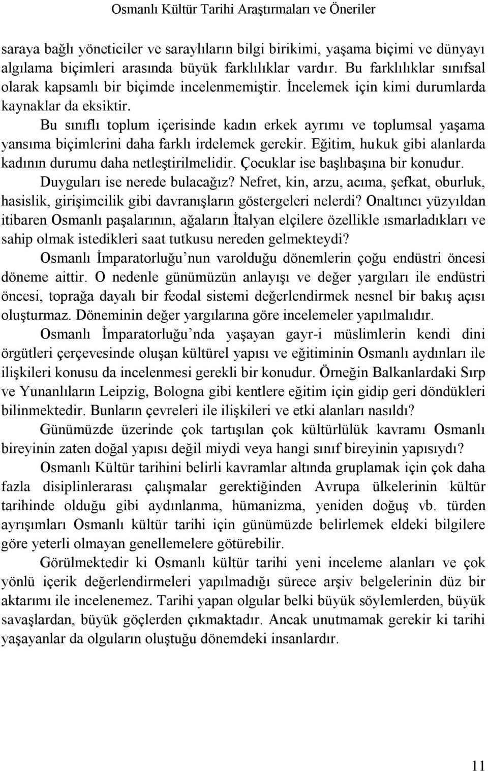 Bu sınıflı toplum içerisinde kadın erkek ayrımı ve toplumsal yaşama yansıma biçimlerini daha farklı irdelemek gerekir. Eğitim, hukuk gibi alanlarda kadının durumu daha netleştirilmelidir.