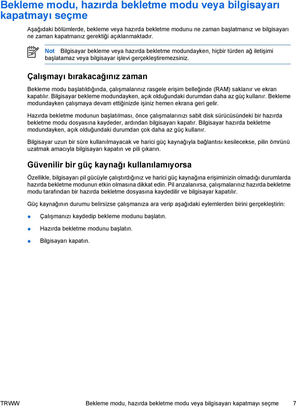 Çalışmayı bırakacağınız zaman Bekleme modu başlatıldığında, çalışmalarınız rasgele erişim belleğinde (RAM) saklanır ve ekran kapatılır.