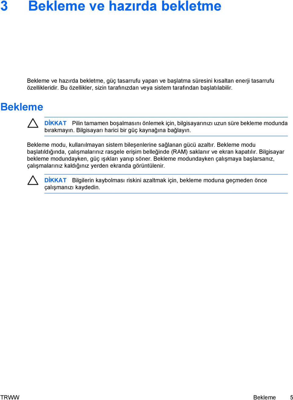 Bilgisayarı harici bir güç kaynağına bağlayın. Bekleme modu, kullanılmayan sistem bileşenlerine sağlanan gücü azaltır.