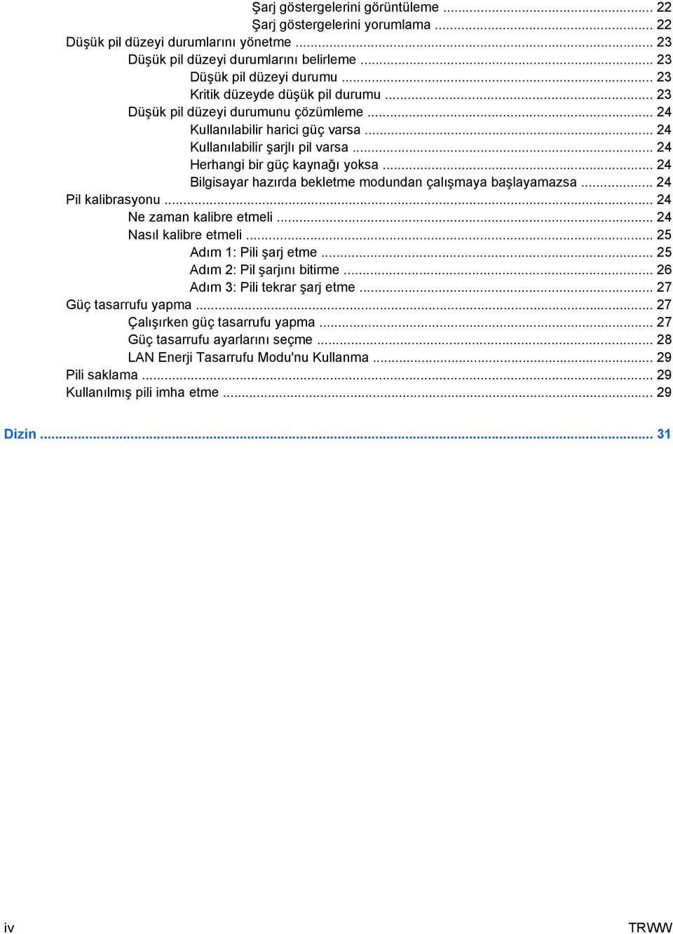 .. 24 Bilgisayar hazırda bekletme modundan çalışmaya başlayamazsa... 24 Pil kalibrasyonu... 24 Ne zaman kalibre etmeli... 24 Nasıl kalibre etmeli... 25 Adım 1: Pili şarj etme.