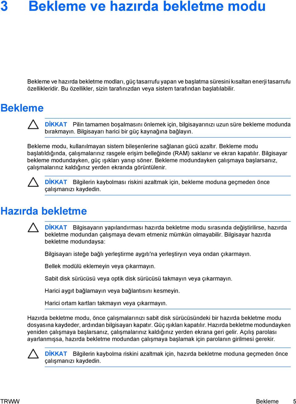 Bilgisayarı harici bir güç kaynağına bağlayın. Bekleme modu, kullanılmayan sistem bileşenlerine sağlanan gücü azaltır.