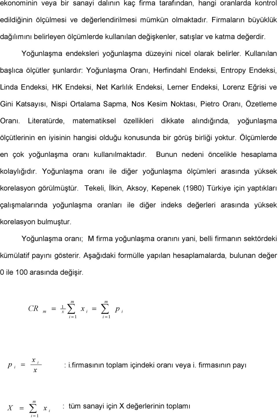 Kullanılan başlıca ölçütler şunlardır: Yoğunlaşma Oranı, Herfindahl Endeksi, Entropy Endeksi, Linda Endeksi, HK Endeksi, Net Karlılık Endeksi, Lerner Endeksi, Lorenz Eğrisi ve Gini Katsayısı, Nispi