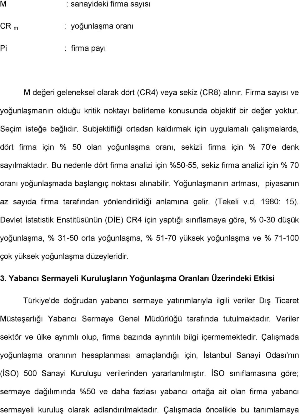 Subjektifliği ortadan kaldırmak için uygulamalı çalışmalarda, dört firma için % 50 olan yoğunlaşma oranı, sekizli firma için % 70 e denk sayılmaktadır.