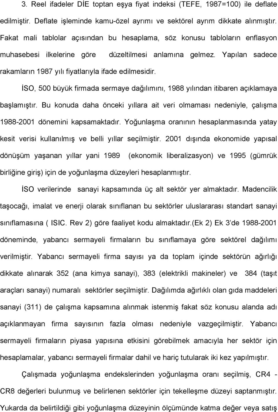 İSO, 500 büyük firmada sermaye dağılımını, 1988 yılından itibaren açıklamaya başlamıştır. Bu konuda daha önceki yıllara ait veri olmaması nedeniyle, çalışma 1988-2001 dönemini kapsamaktadır.