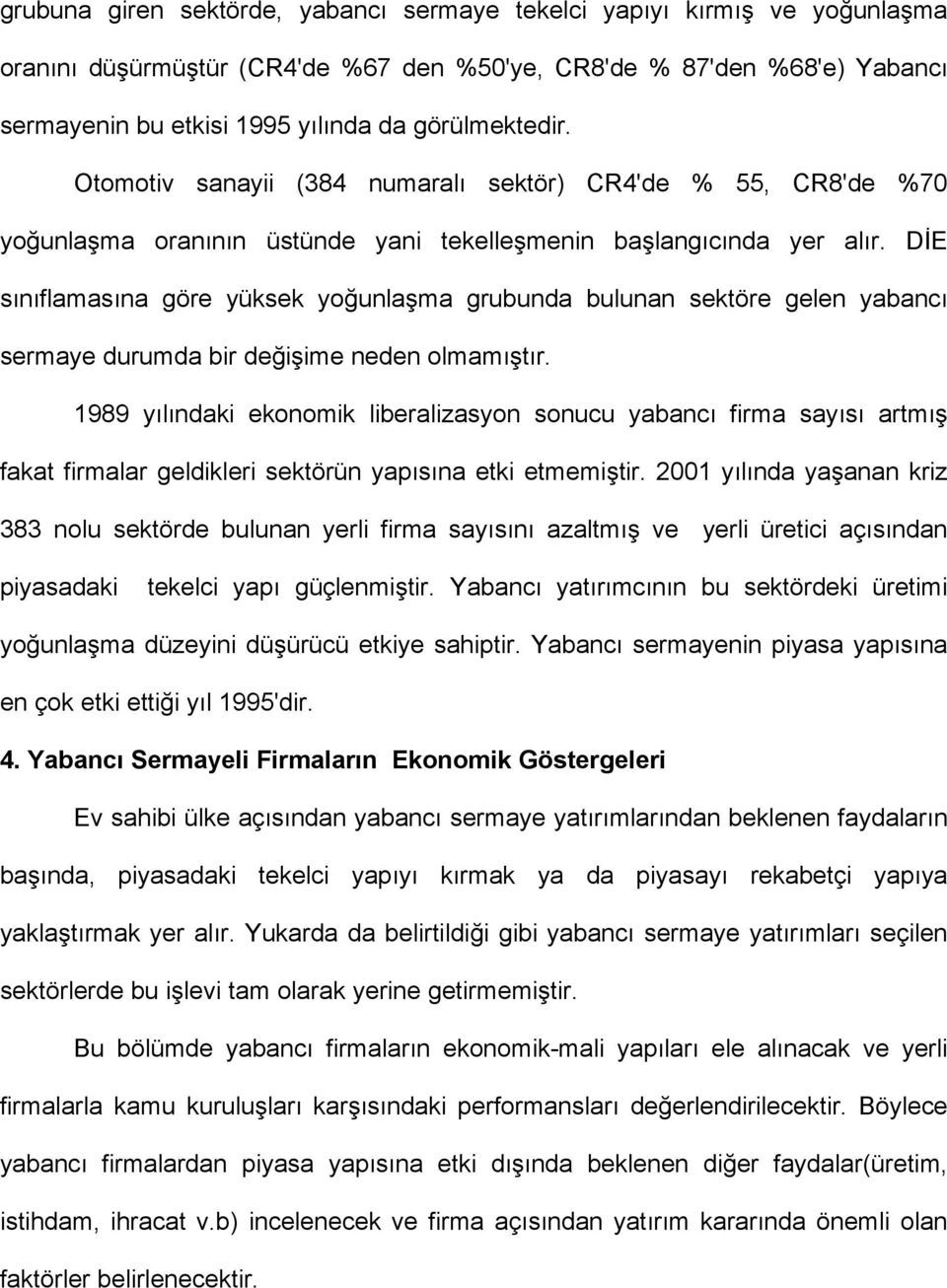 DİE sınıflamasına göre yüksek yoğunlaşma grubunda bulunan sektöre gelen yabancı sermaye durumda bir değişime neden olmamıştır.