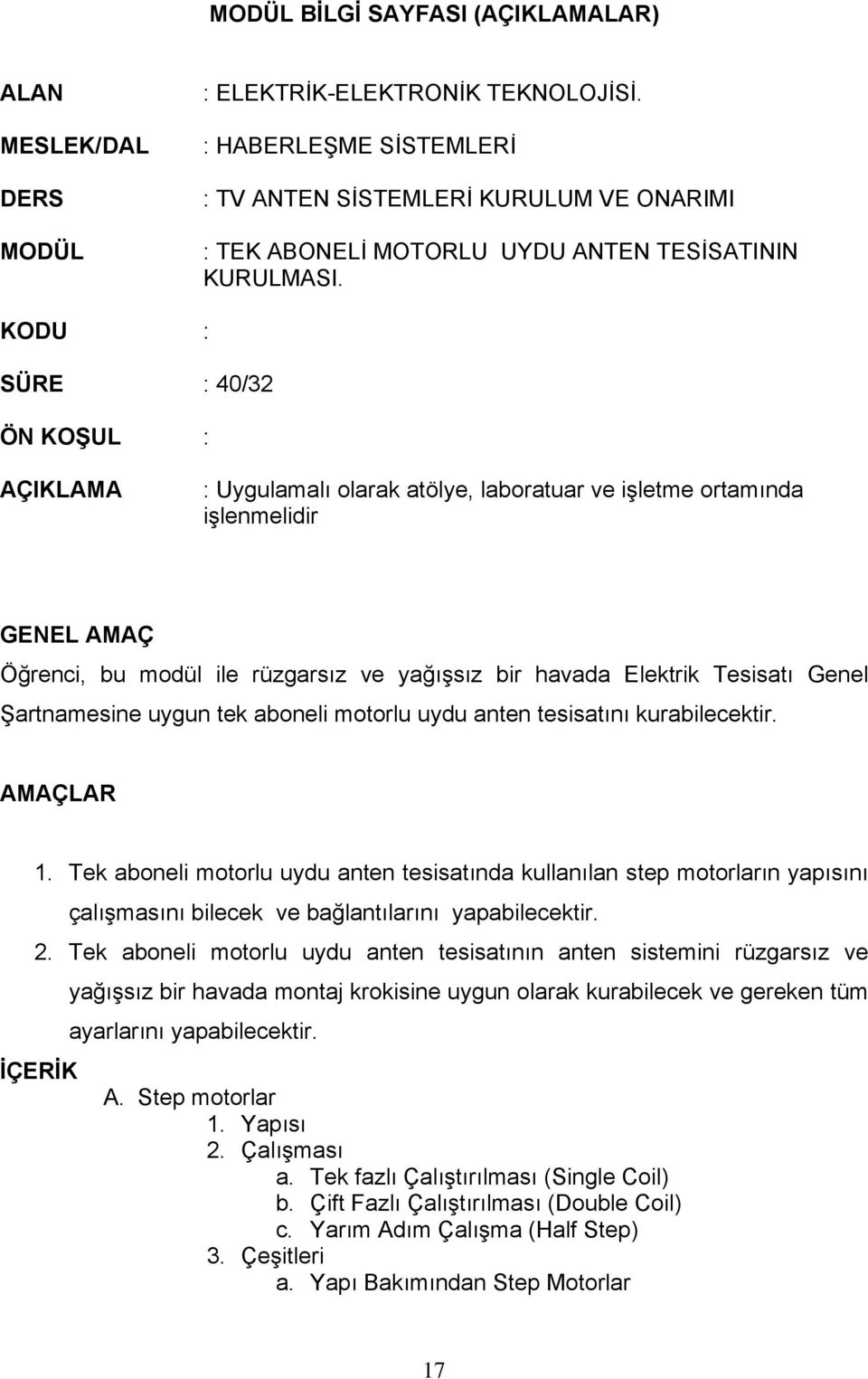 KODU : SÜRE : 40/32 ÖN KOŞUL : AÇIKLAMA : Uygulamalı olarak atölye, laboratuar ve işletme ortamında işlenmelidir GENEL AMAÇ Öğrenci, bu modül ile rüzgarsız ve yağışsız bir havada Elektrik Tesisatı