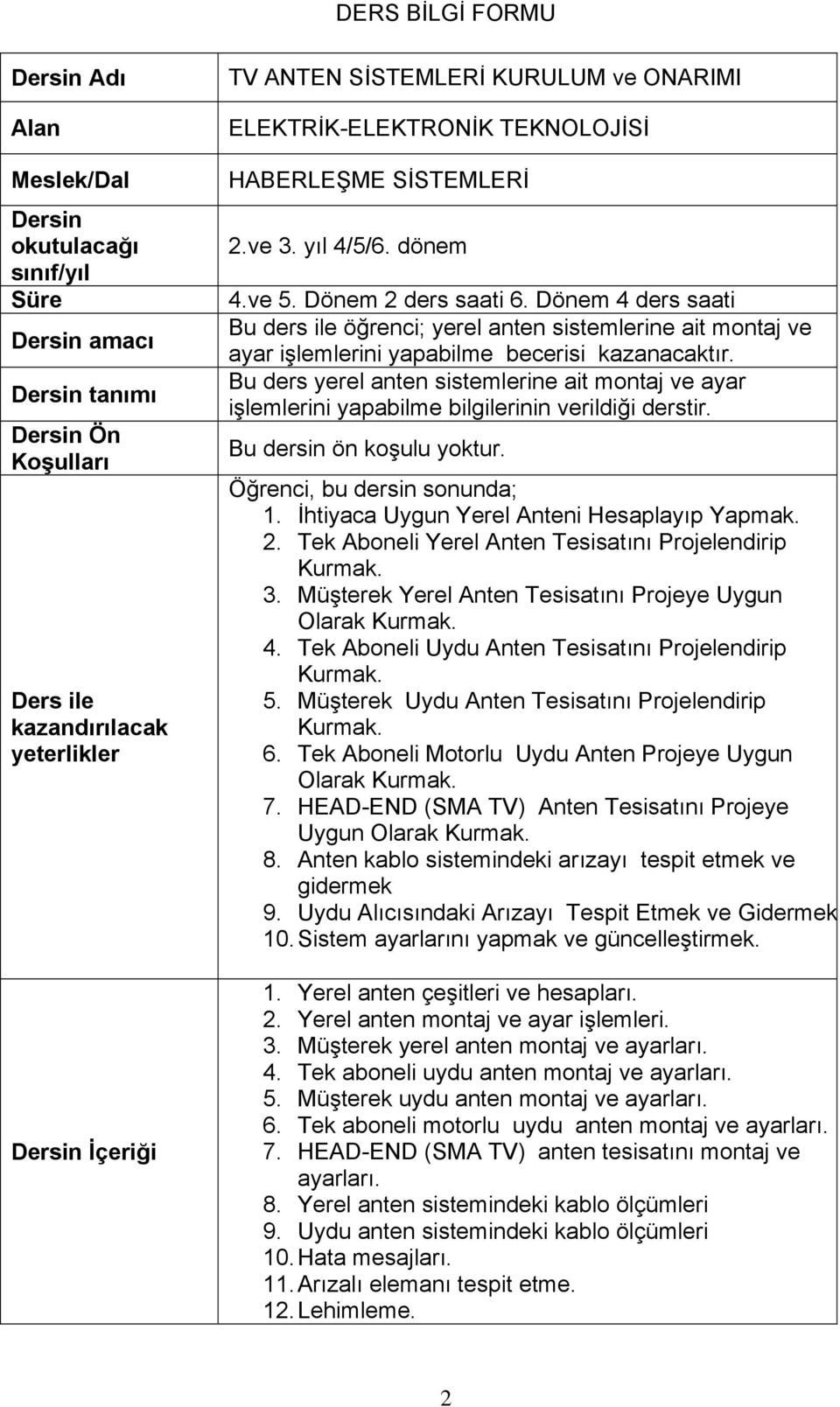 Dönem 4 ders saati Bu ders ile öğrenci; yerel anten sistemlerine ait montaj ve ayar işlemlerini yapabilme becerisi kazanacaktır.