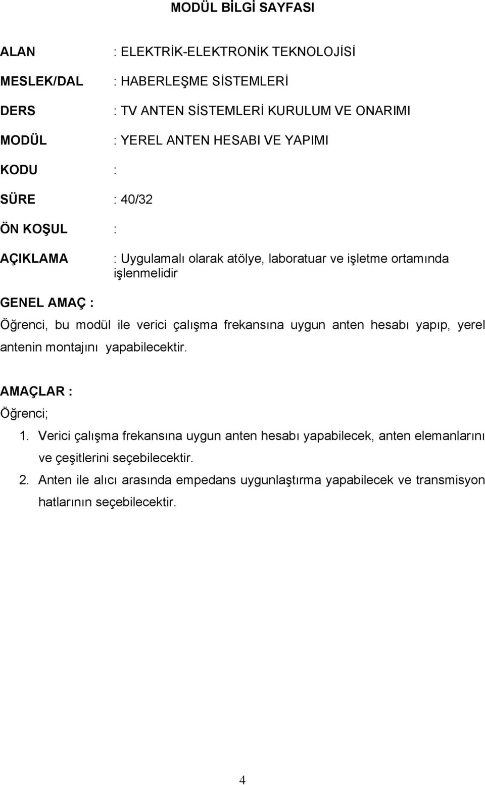 ile verici çalışma frekansına uygun anten hesabı yapıp, yerel antenin montajını yapabilecektir. AMAÇLAR : Öğrenci; 1.