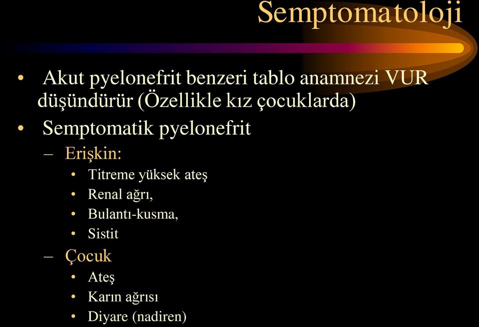 pyelonefrit Erişkin: Titreme yüksek ateş Renal ağrı,