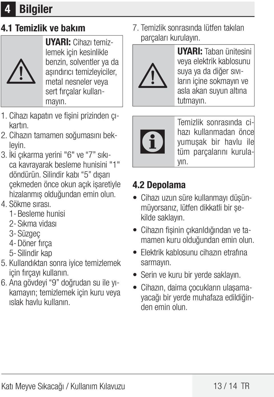 Silindir kabı 5 dışarı çekmeden önce okun açık işaretiyle hizalanmış olduğundan emin olun. 4. Sökme sırası. 1- Besleme hunisi 2- Sıkma vidası 3- Süzgeç 4- Döner fırça 5- Silindir kap 5.