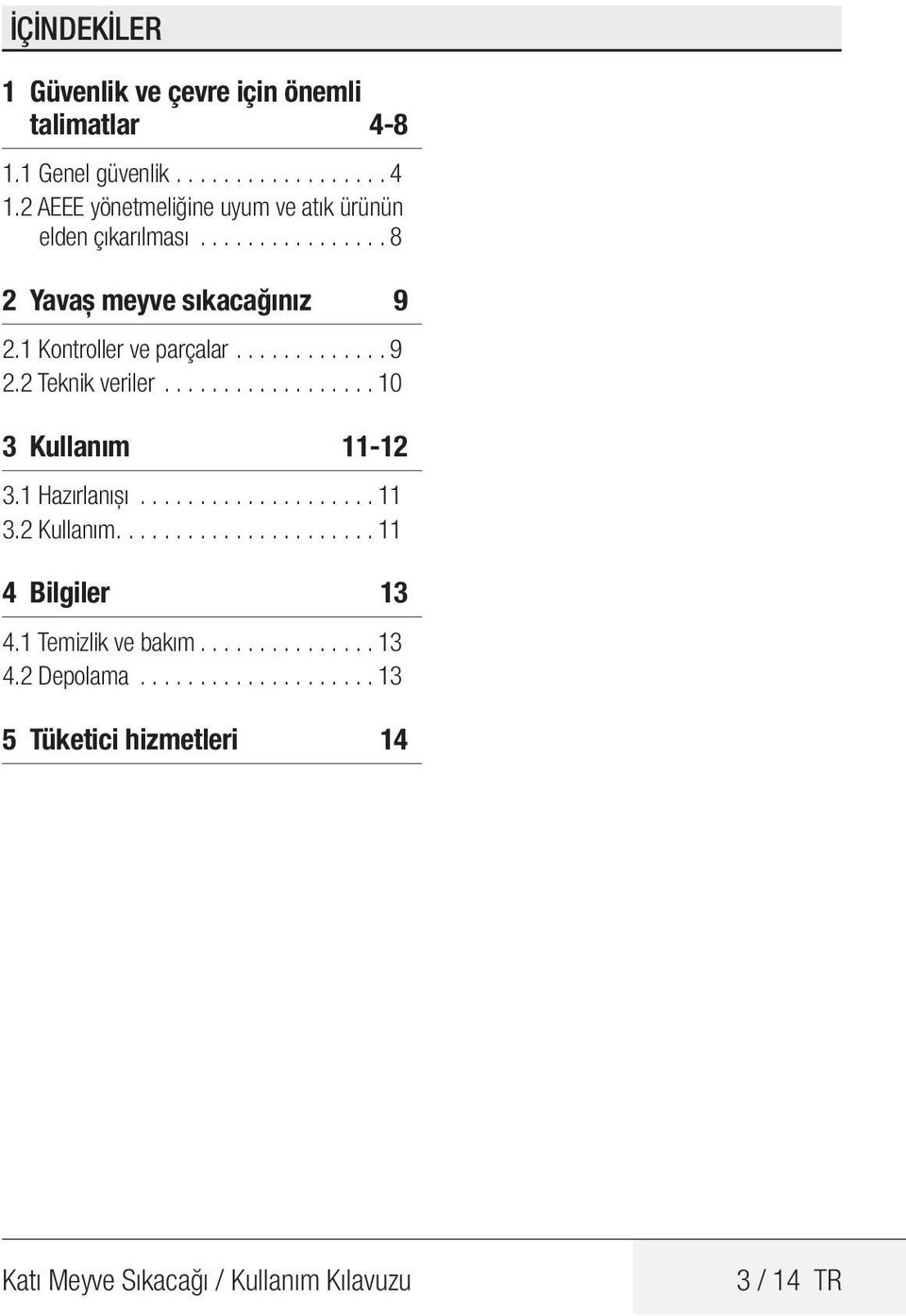 ........... 9 2.2 Teknik veriler.................. 10 3 Kullanım 11-12 3.1 Hazırlanışı.................... 11 3.2 Kullanım.