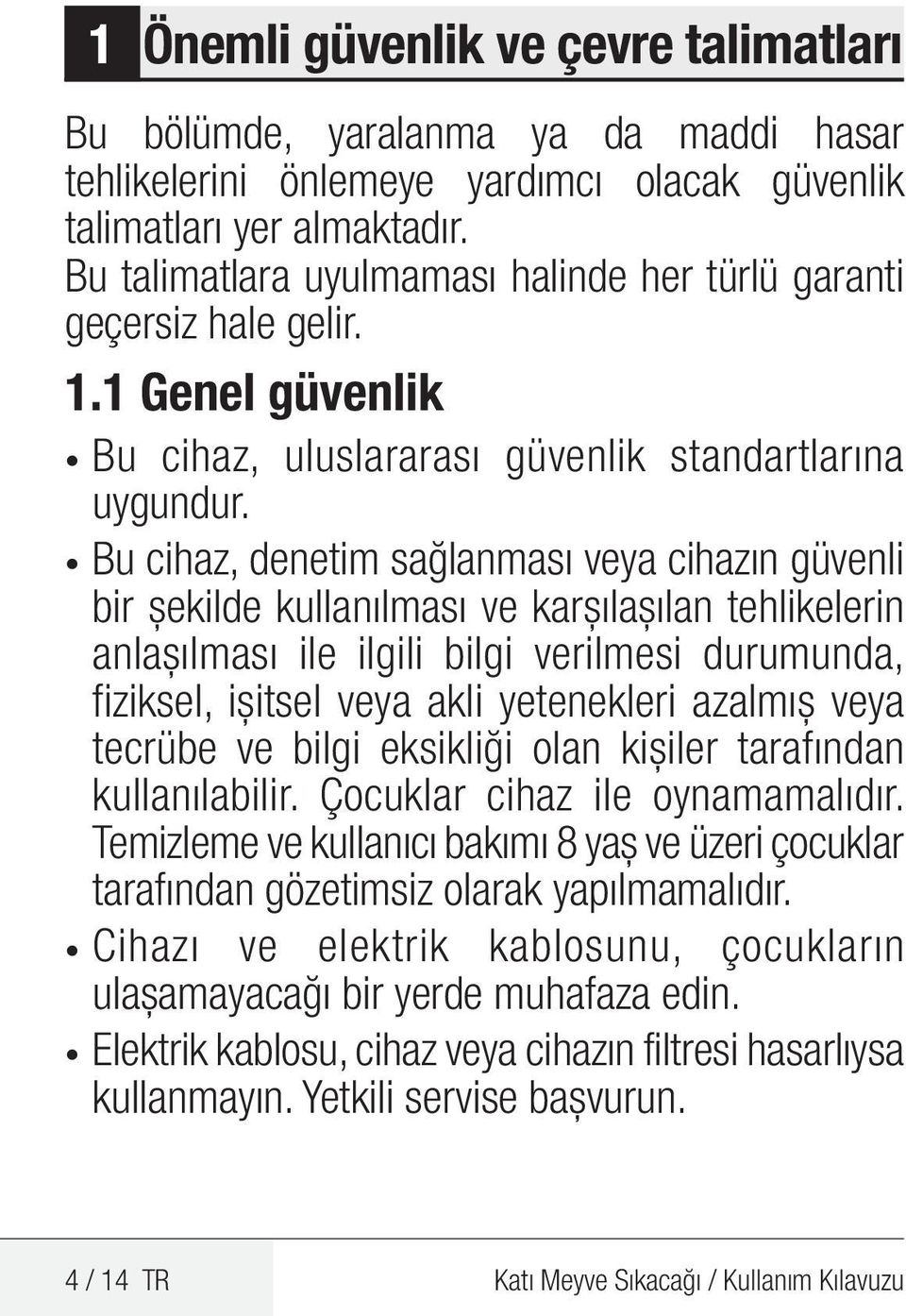 Bu cihaz, denetim sağlanması veya cihazın güvenli bir şekilde kullanılması ve karşılaşılan tehlikelerin anlaşılması ile ilgili bilgi verilmesi durumunda, fiziksel, işitsel veya akli yetenekleri