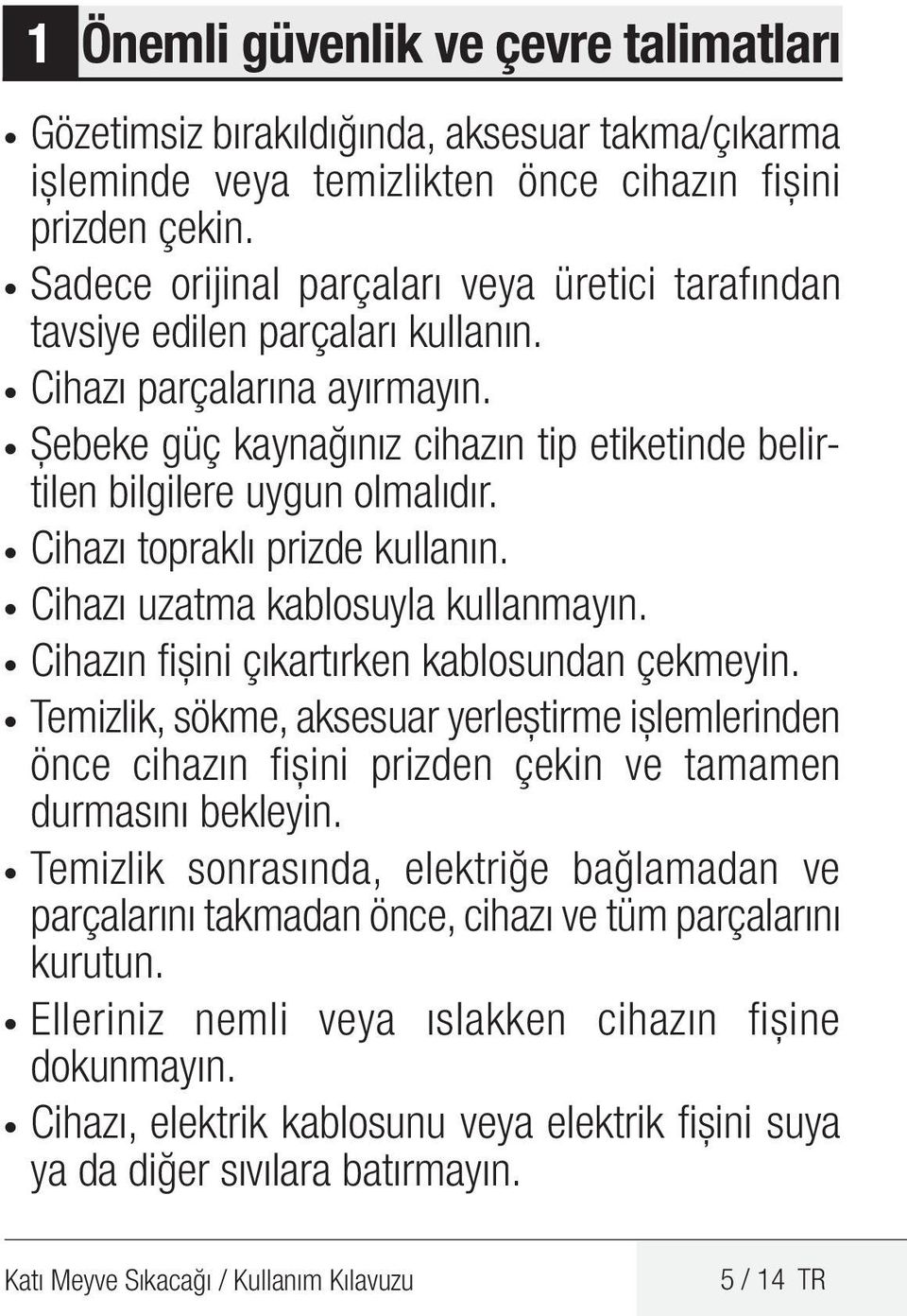 Cihazı topraklı prizde kullanın. Cihazı uzatma kablosuyla kullanmayın. Cihazın fişini çıkartırken kablosundan çekmeyin.