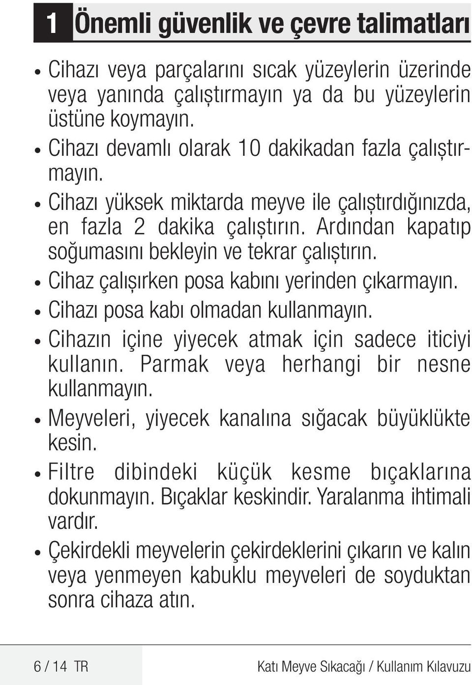 Cihaz çalışırken posa kabını yerinden çıkarmayın. Cihazı posa kabı olmadan kullanmayın. Cihazın içine yiyecek atmak için sadece iticiyi kullanın. Parmak veya herhangi bir nesne kullanmayın.