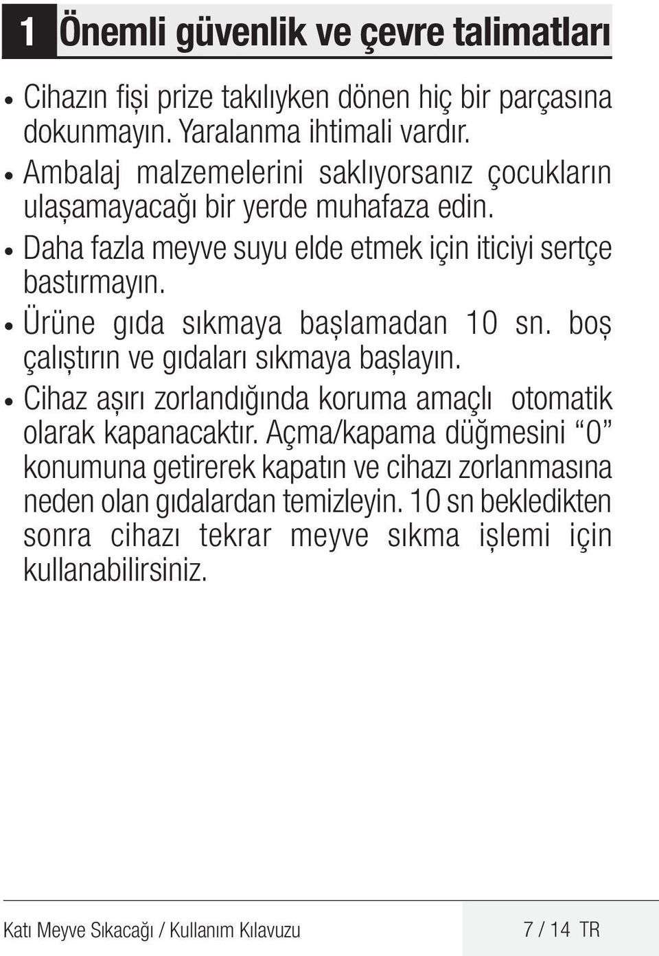 Ürüne gıda sıkmaya başlamadan 10 sn. boş çalıştırın ve gıdaları sıkmaya başlayın. Cihaz aşırı zorlandığında koruma amaçlı otomatik olarak kapanacaktır.