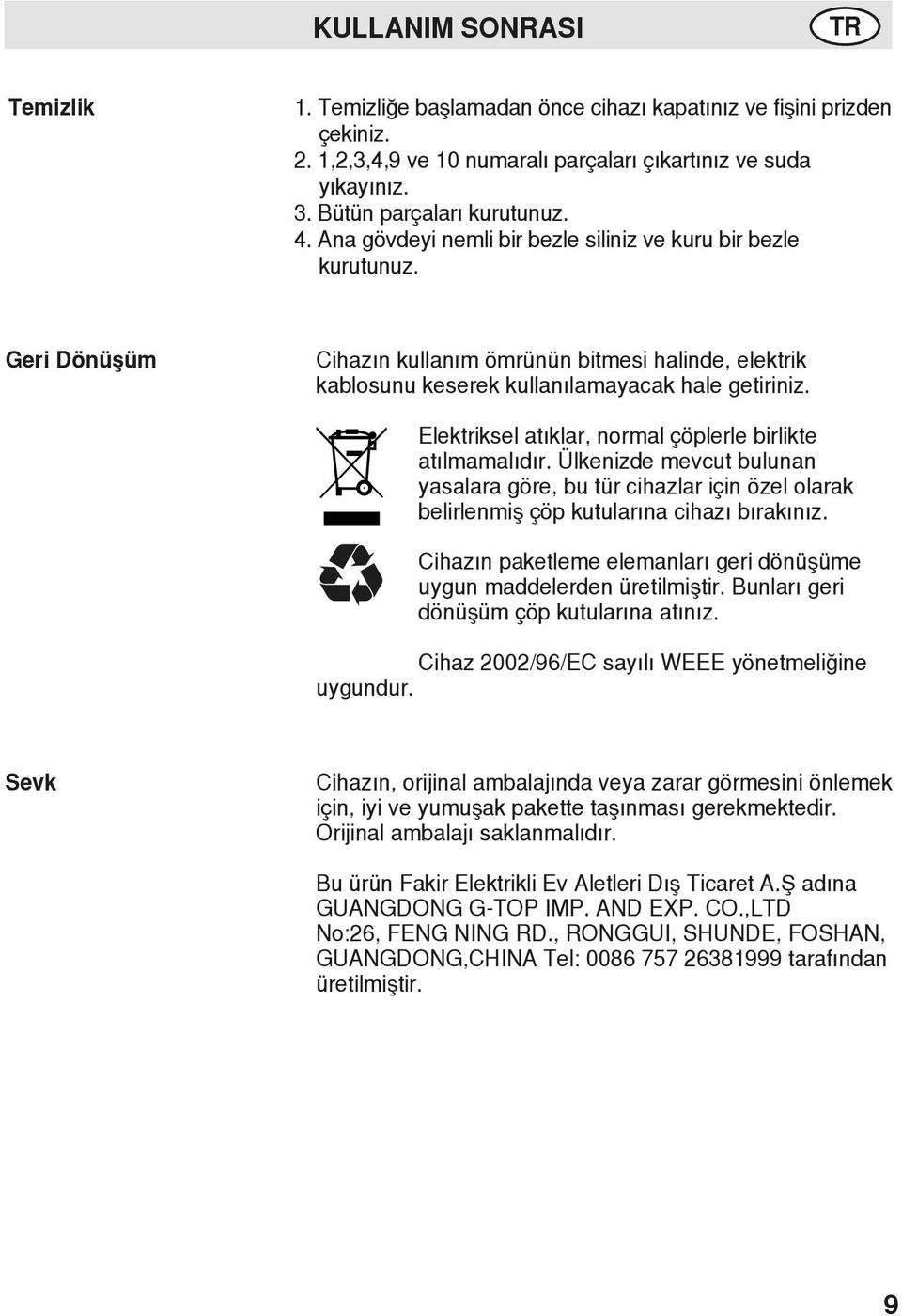 Elektriksel atıklar, normal çöplerle birlikte atılmamalıdır. Ülkenizde mevcut bulunan yasalara göre, bu tür cihazlar için özel olarak belirlenmiş çöp kutularına cihazı bırakınız.