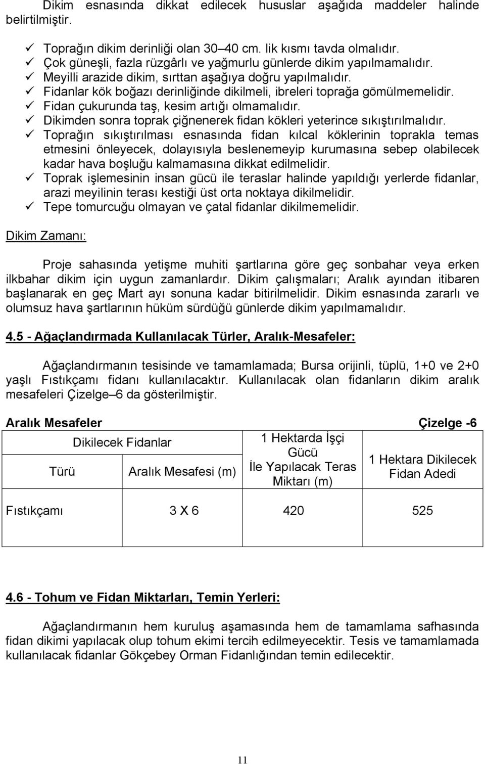 ü Fidanlar kök boğazı derinliğinde dikilmeli, ibreleri toprağa gömülmemelidir. ü Fidan çukurunda taş, kesim artığı olmamalıdır.