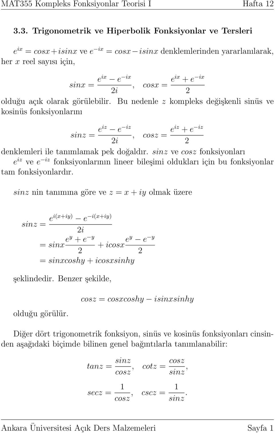 Bu nedenle z kompleks değişkenli sinüs ve kosinüs fonksiyonlarını sinz = eiz e iz, cosz = eiz + e iz i denklemleri ile tanımlamak pek doğaldır.