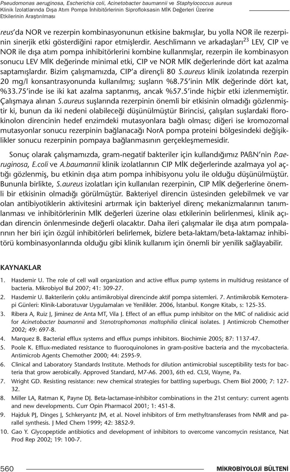 Aeschlimann ve arkadaşları 23 LEV, CIP ve NOR ile dışa atım pompa inhibitörlerini kombine kullanmışlar, rezerpin ile kombinasyon sonucu LEV MİK değerinde minimal etki, CIP ve NOR MİK değerlerinde