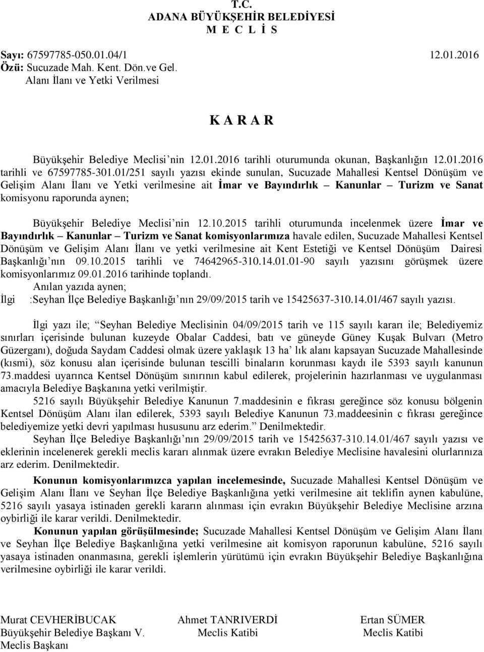 01/251 sayılı yazısı ekinde sunulan, Sucuzade Mahallesi Kentsel Dönüşüm ve Gelişim Alanı İlanı ve Yetki verilmesine ait İmar ve Bayındırlık Kanunlar Turizm ve Sanat komisyonu raporunda aynen;