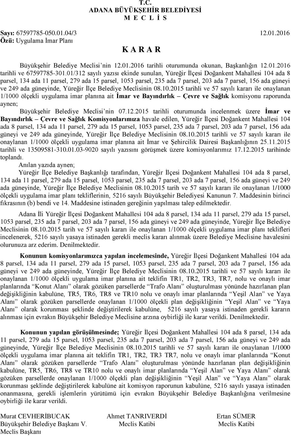 01/312 sayılı yazısı ekinde sunulan, Yüreğir İlçesi Doğankent Mahallesi 104 ada 8 parsel, 134 ada 11 parsel, 279 ada 15 parsel, 1053 parsel, 235 ada 7 parsel, 203 ada 7 parsel, 156 ada güneyi ve 249