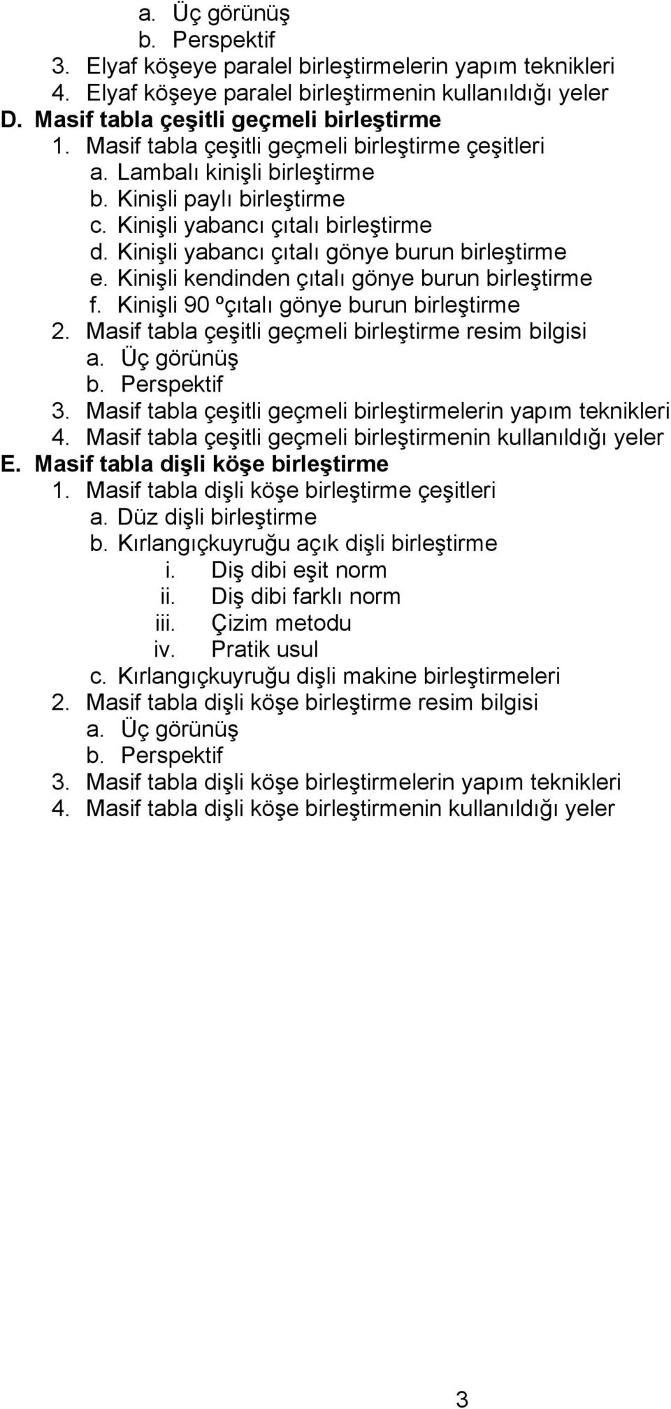 Kinişli kendinden çıtalı gönye burun birleştirme f. Kinişli 90 ºçıtalı gönye burun birleştirme 2. Masif tabla çeşitli geçmeli birleştirme resim bilgisi 3.