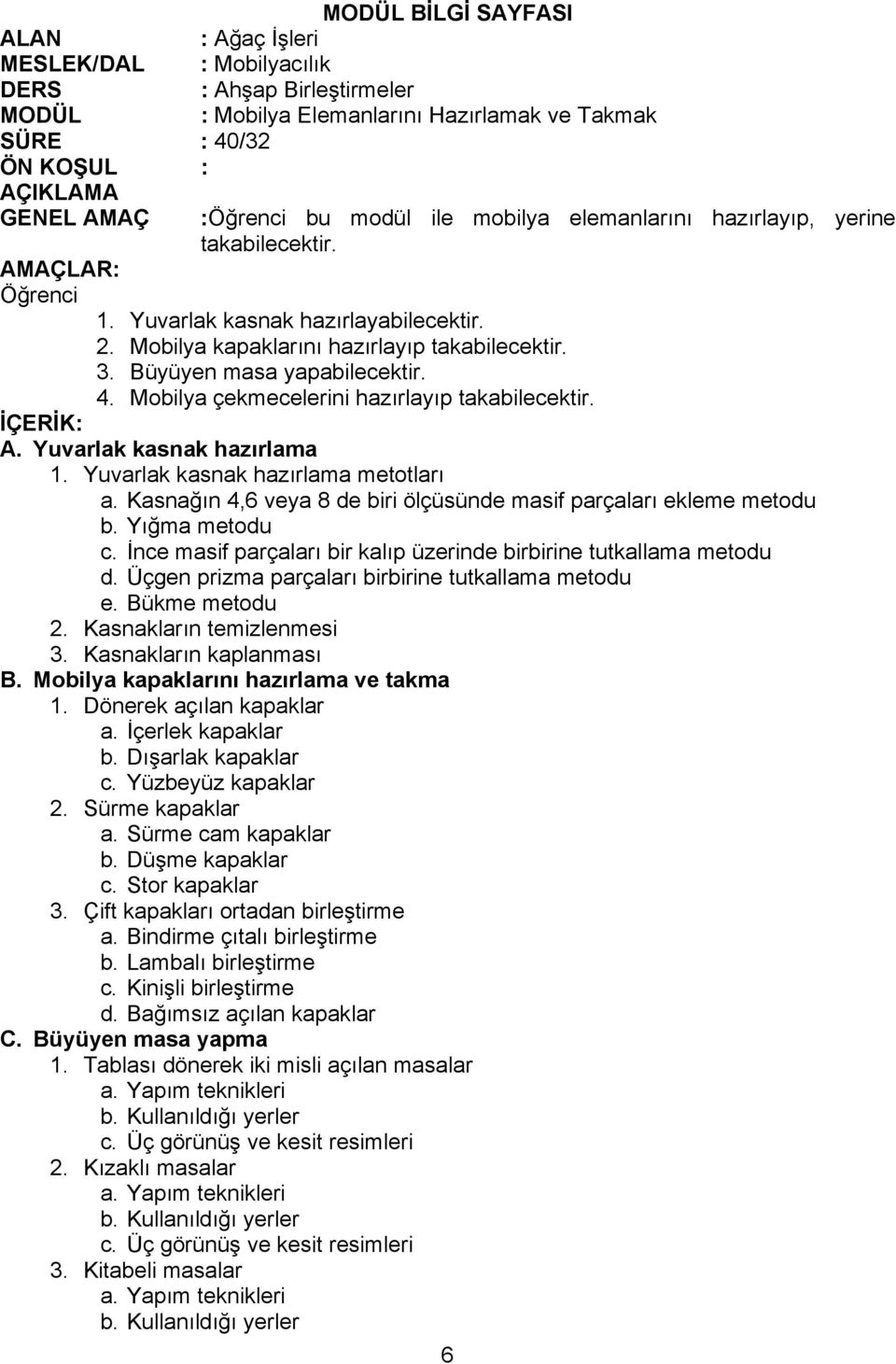 Büyüyen masa yapabilecektir. 4. Mobilya çekmecelerini hazırlayıp takabilecektir. İÇERİK: A. Yuvarlak kasnak hazırlama 1. Yuvarlak kasnak hazırlama metotları a.