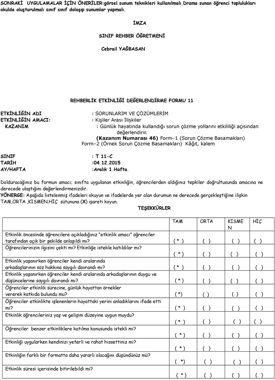 değerlendirir. (Kazanım Numarası 46) Form 1 (Sorun Çözme Basamakları) Form 2 (Örnek Sorun Çözme Basamakları) Kâğıt, kalem TARİH :04.12.2015 :Aralık 1.Hafta.