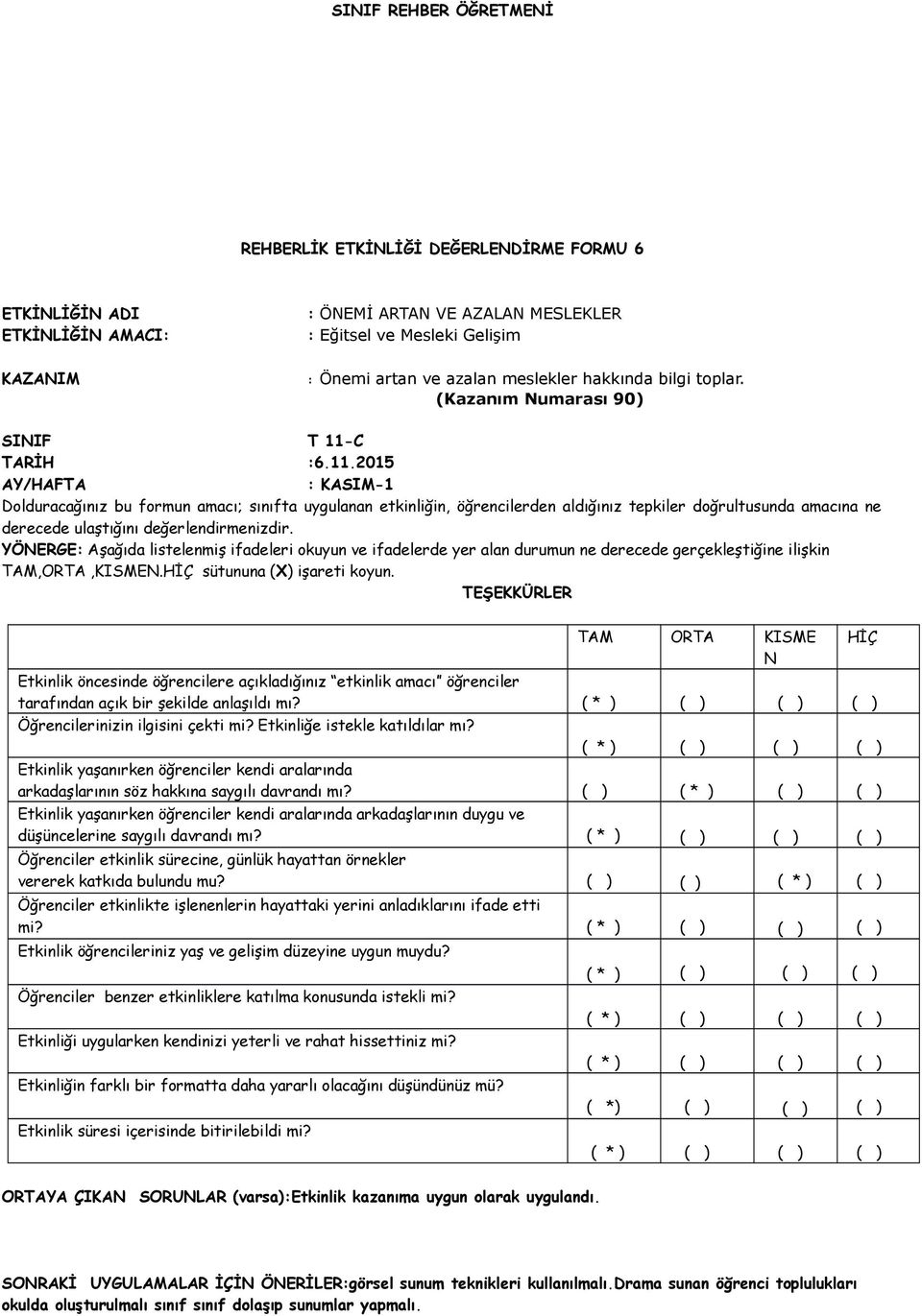 arkadaşlarının söz hakkına saygılı davrandı mı? ( ) ( * ) ( ) ( ) arkadaşlarının duygu ve düşüncelerine saygılı davrandı mı? vererek katkıda bulundu mu?