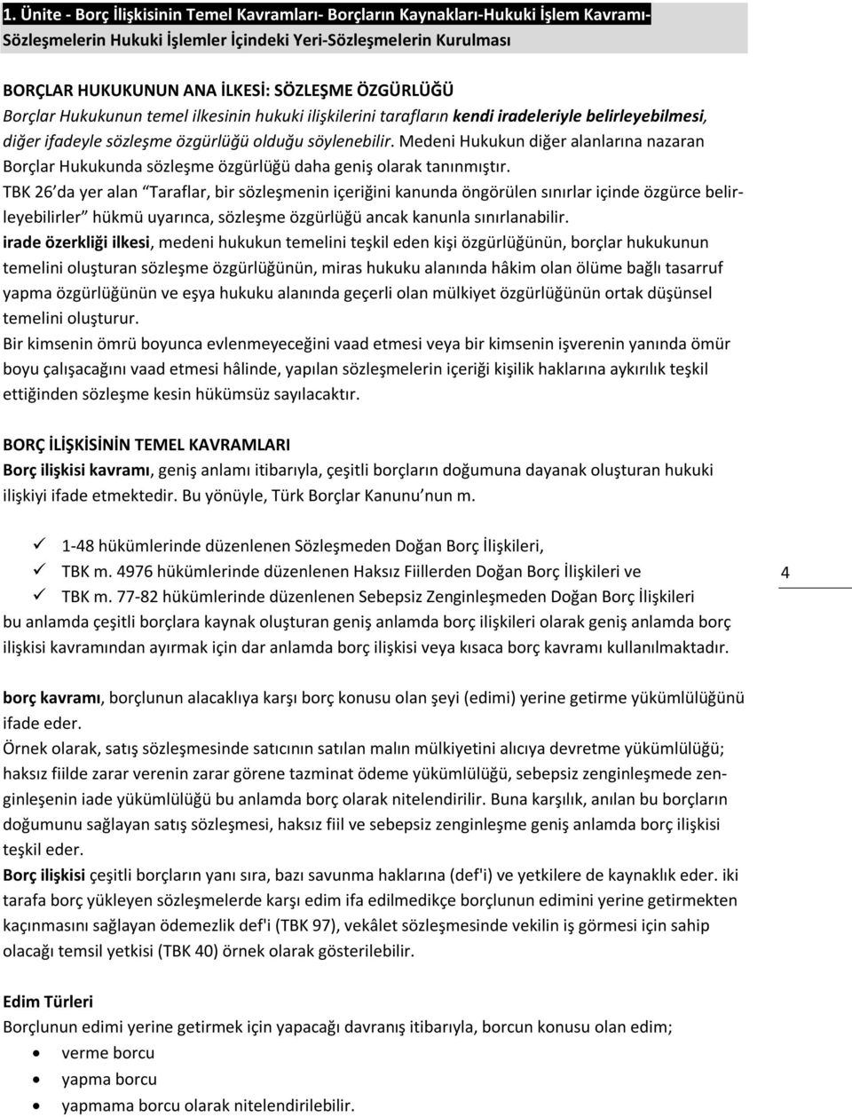 Medeni Hukukun diğer alanlarına nazaran Borçlar Hukukunda sözleşme özgürlüğü daha geniş olarak tanınmıştır.