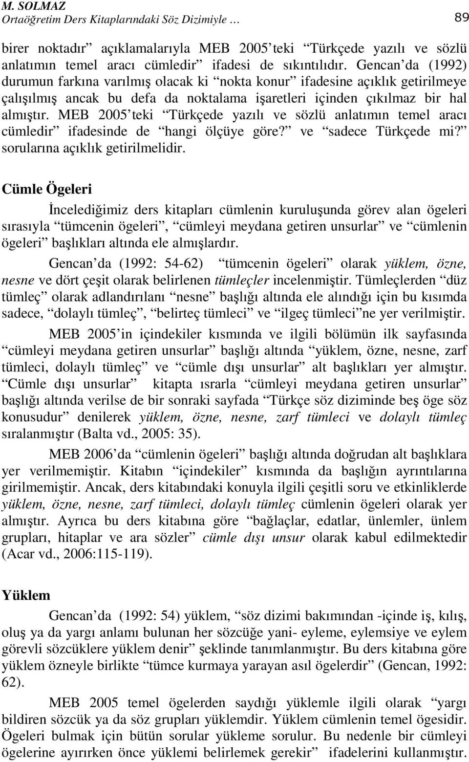 MEB 2005 teki Türkçede yazılı ve sözlü anlatımın temel aracı cümledir ifadesinde de hangi ölçüye göre? ve sadece Türkçede mi? sorularına açıklık getirilmelidir.