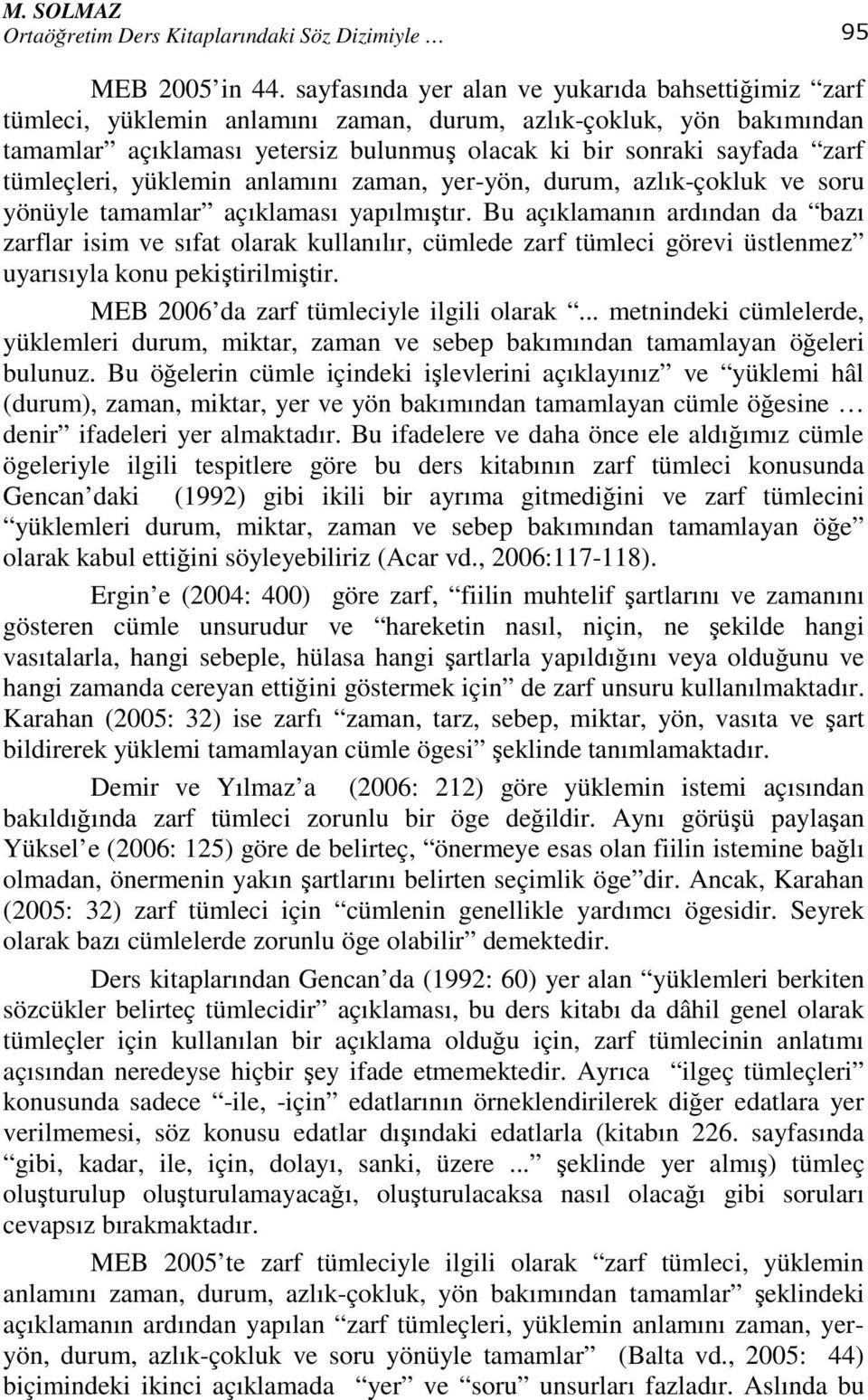 tümleçleri, yüklemin anlamını zaman, yer-yön, durum, azlık-çokluk ve soru yönüyle tamamlar açıklaması yapılmıştır.