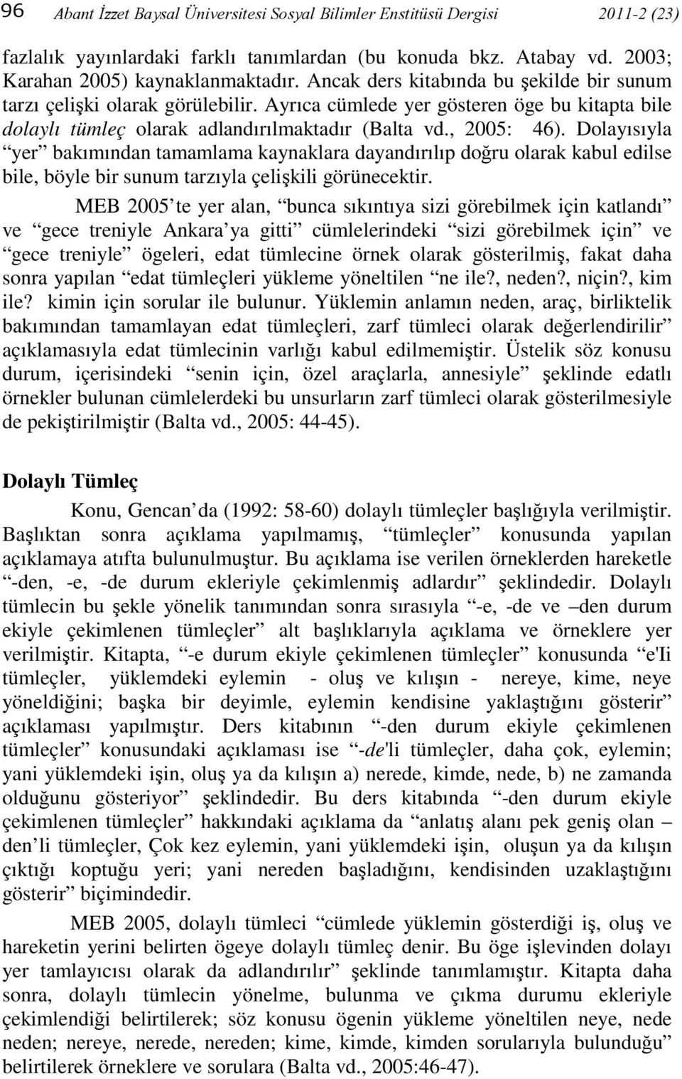 Dolayısıyla yer bakımından tamamlama kaynaklara dayandırılıp doğru olarak kabul edilse bile, böyle bir sunum tarzıyla çelişkili görünecektir.