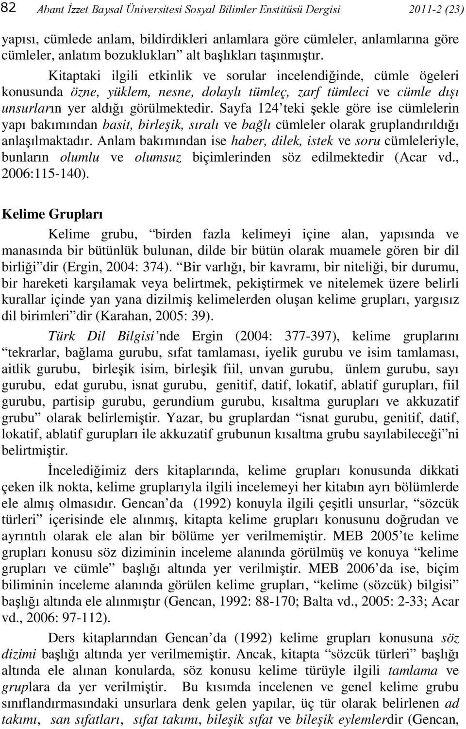 Kitaptaki ilgili etkinlik ve sorular incelendiğinde, cümle ögeleri konusunda özne, yüklem, nesne, dolaylı tümleç, zarf tümleci ve cümle dışı unsurların yer aldığı görülmektedir.