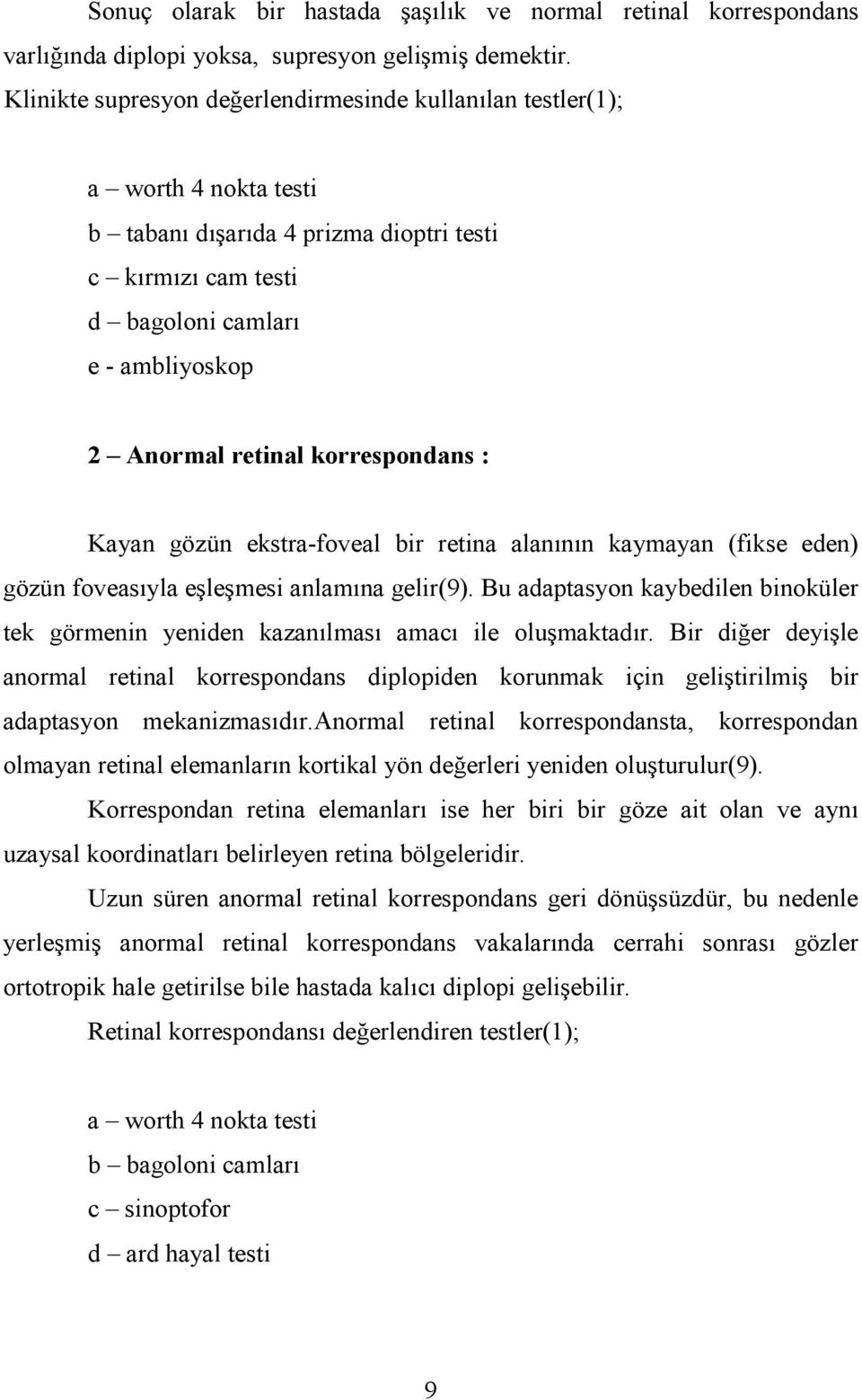 korrespondans : Kayan gözün ekstra-foveal bir retina alanının kaymayan (fikse eden) gözün foveasıyla eşleşmesi anlamına gelir(9).