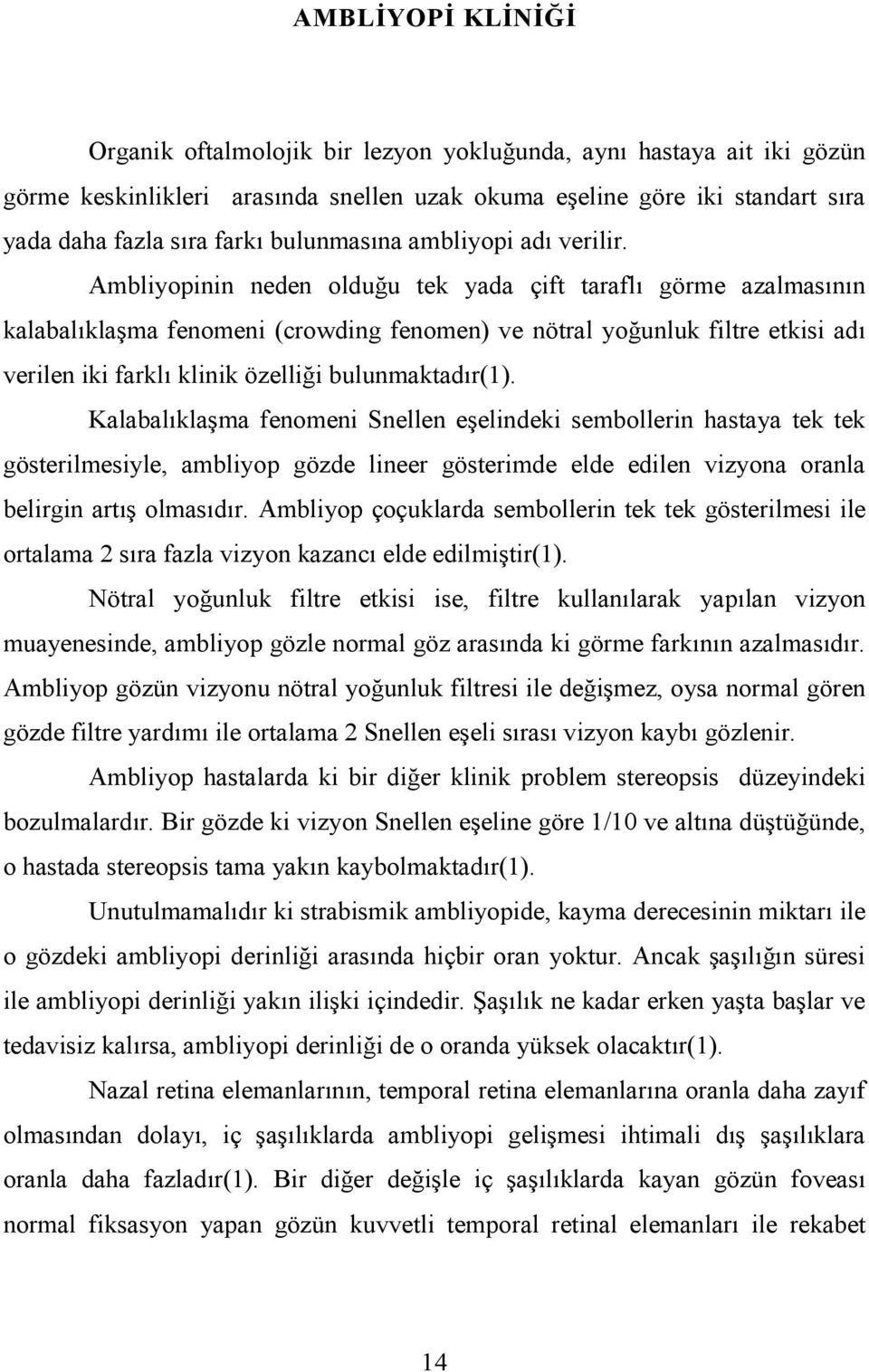 Ambliyopinin neden olduğu tek yada çift taraflı görme azalmasının kalabalıklaşma fenomeni (crowding fenomen) ve nötral yoğunluk filtre etkisi adı verilen iki farklı klinik özelliği bulunmaktadır(1).