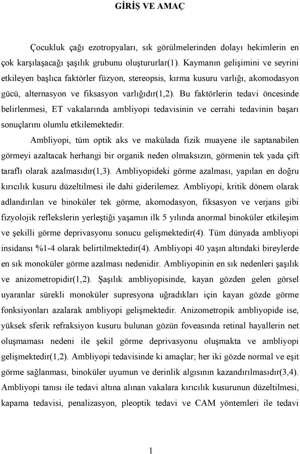 Bu faktörlerin tedavi öncesinde belirlenmesi, ET vakalarında ambliyopi tedavisinin ve cerrahi tedavinin başarı sonuçlarını olumlu etkilemektedir.