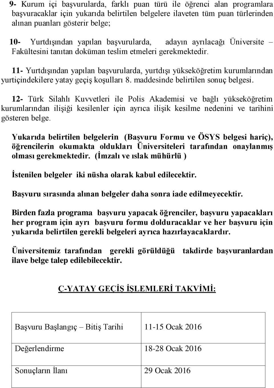 11- Yurtdışından yapılan başvurularda, yurtdışı yükseköğretim kurumlarından yurtiçindekilere yatay geçiş koşulları 8. maddesinde belirtilen sonuç belgesi.