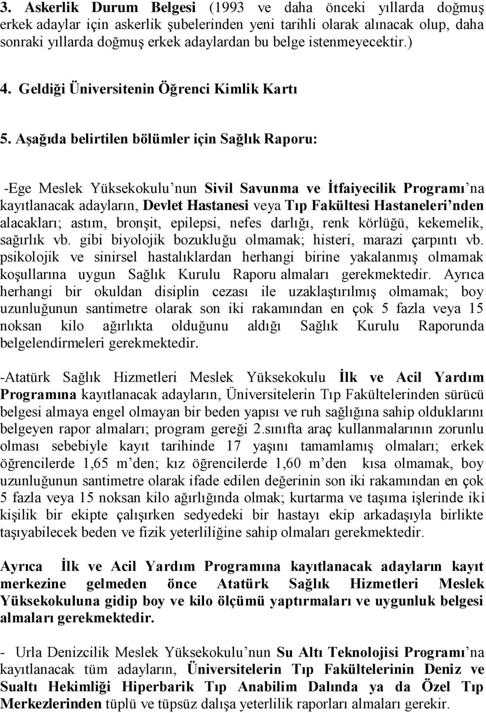 Aşağıda belirtilen bölümler için Sağlık Raporu: -Ege Meslek Yüksekokulu nun Sivil Savunma ve İtfaiyecilik Programı na kayıtlanacak adayların, Devlet Hastanesi veya Tıp Fakültesi Hastaneleri nden